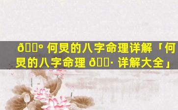 🐺 何炅的八字命理详解「何炅的八字命理 🌷 详解大全」